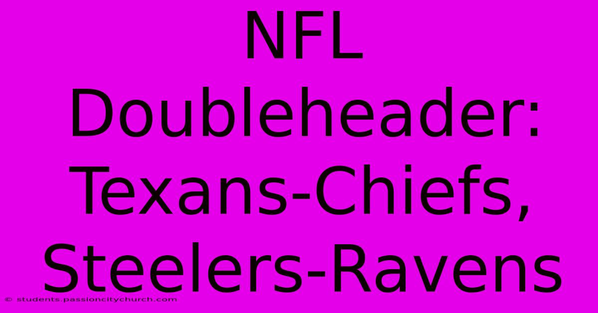 NFL Doubleheader: Texans-Chiefs, Steelers-Ravens