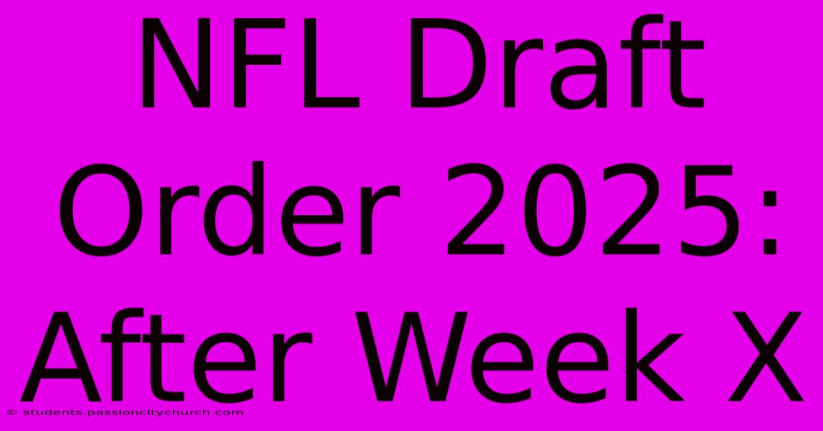 NFL Draft Order 2025:  After Week X