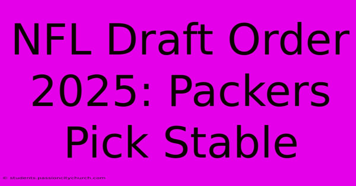 NFL Draft Order 2025: Packers Pick Stable