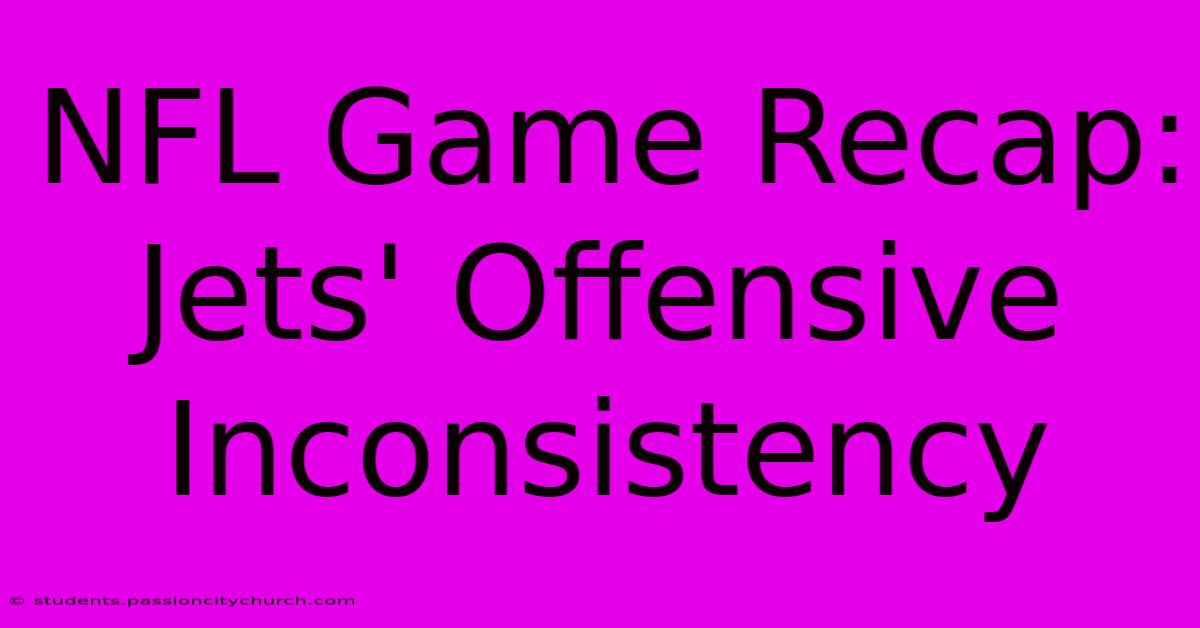 NFL Game Recap: Jets' Offensive Inconsistency