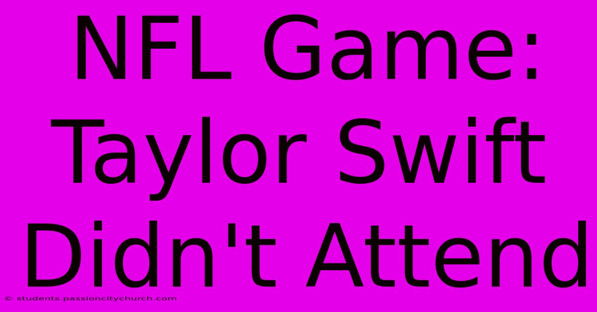 NFL Game: Taylor Swift Didn't Attend