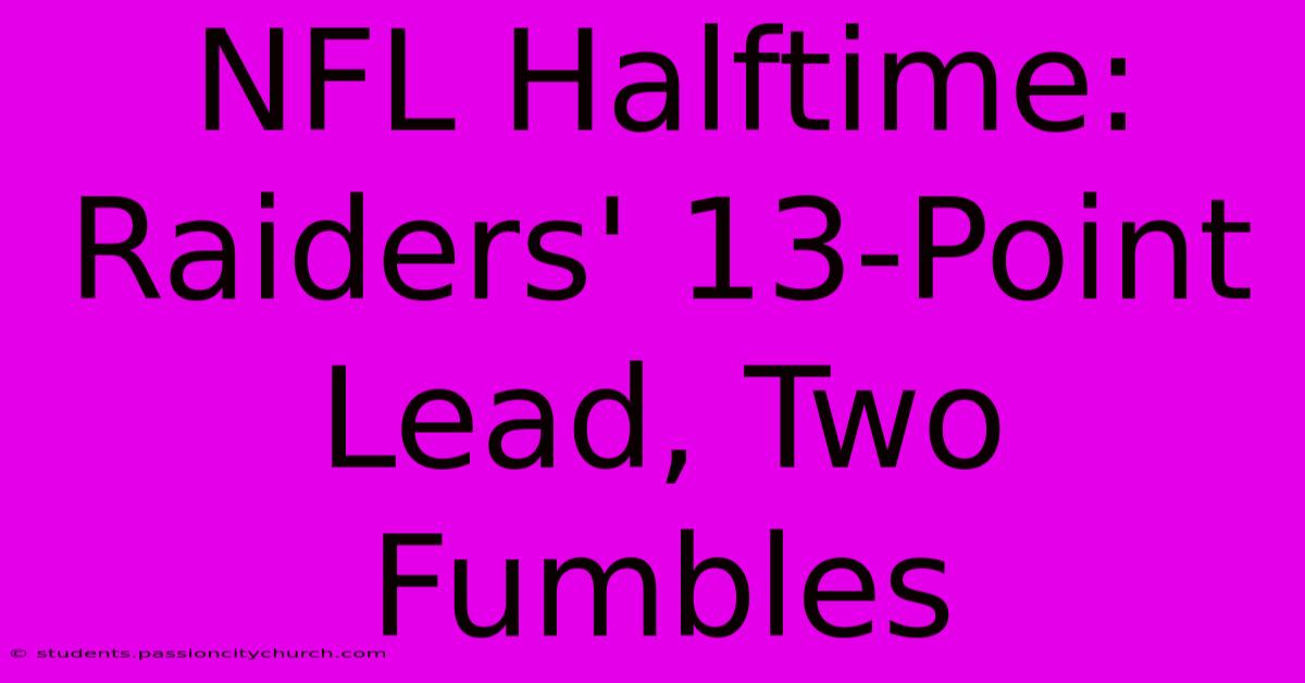 NFL Halftime: Raiders' 13-Point Lead, Two Fumbles