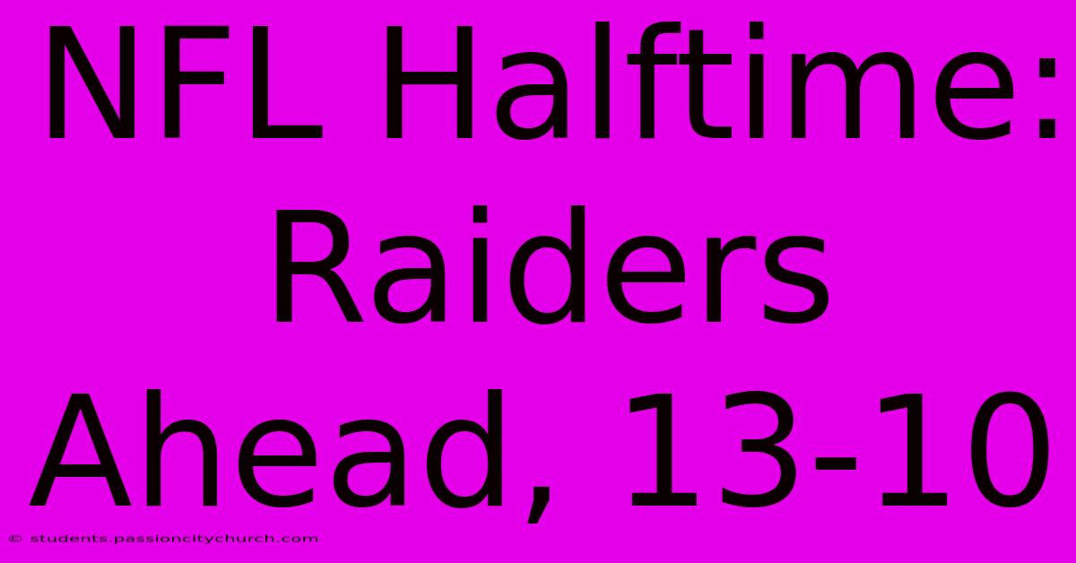 NFL Halftime: Raiders Ahead, 13-10