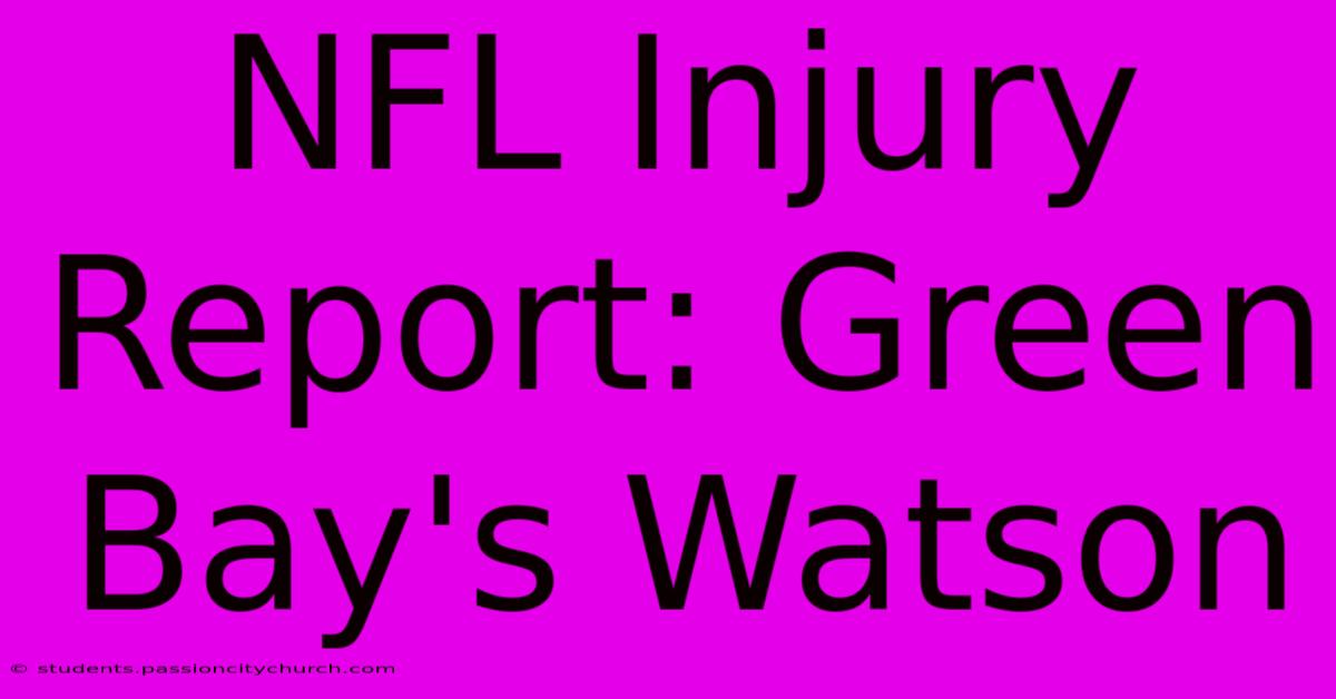 NFL Injury Report: Green Bay's Watson