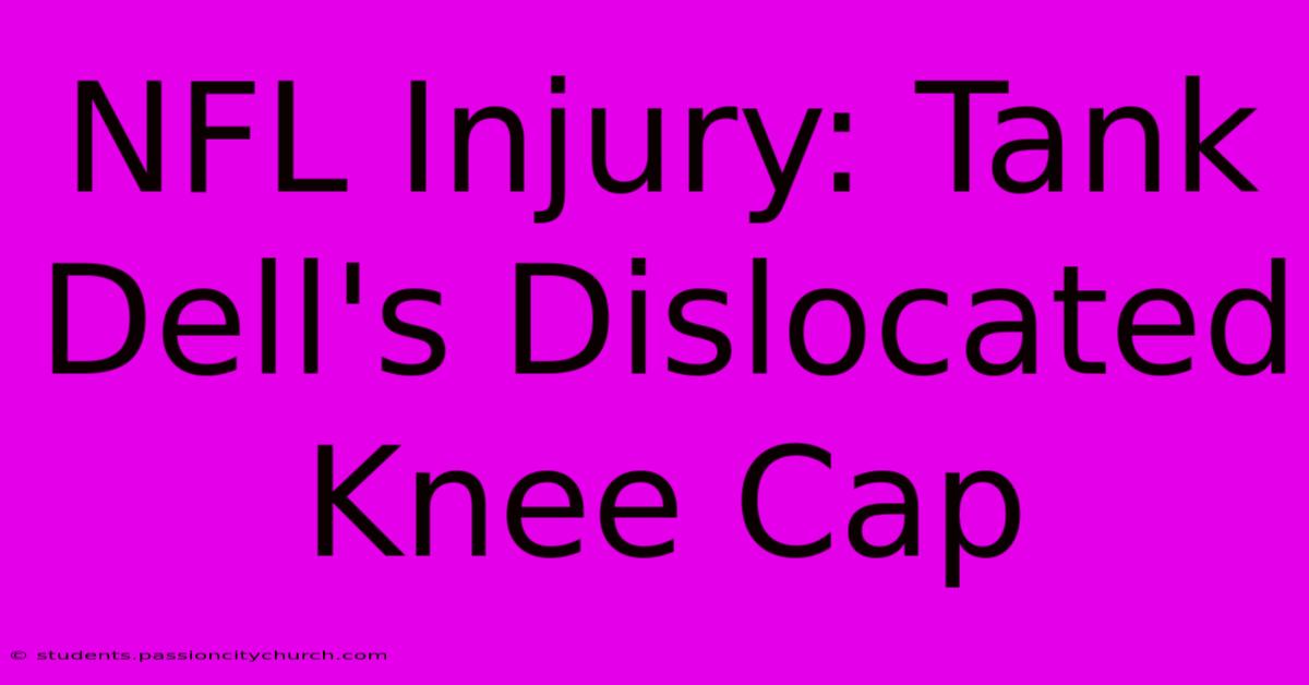 NFL Injury: Tank Dell's Dislocated Knee Cap