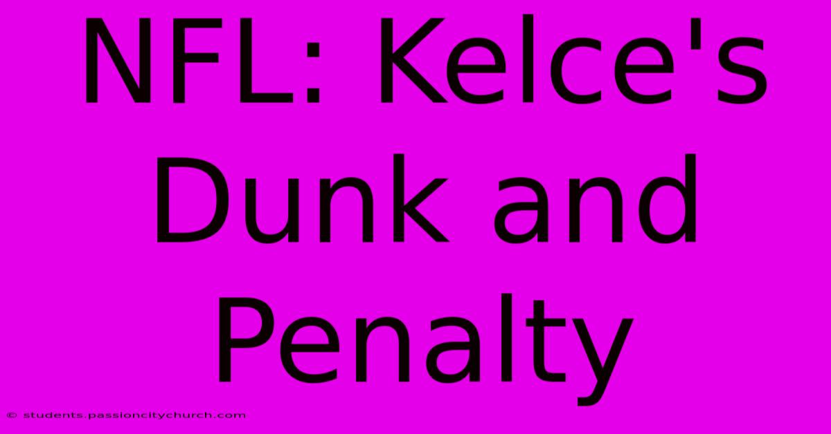 NFL: Kelce's Dunk And Penalty