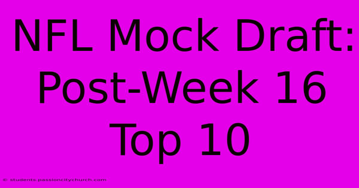 NFL Mock Draft: Post-Week 16 Top 10