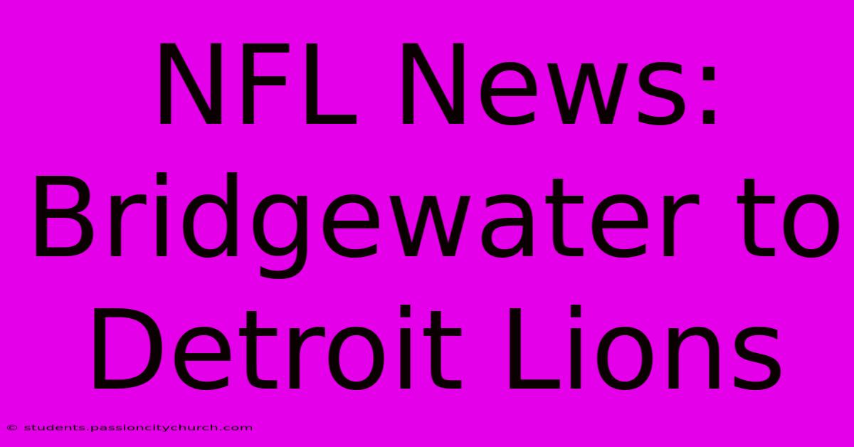 NFL News: Bridgewater To Detroit Lions