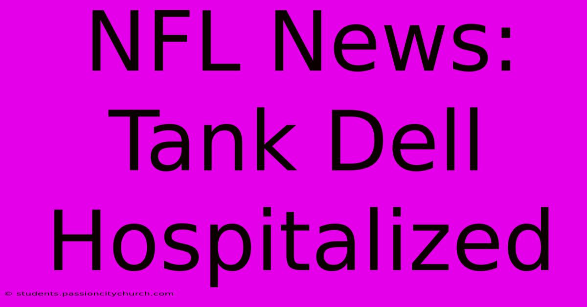 NFL News: Tank Dell Hospitalized