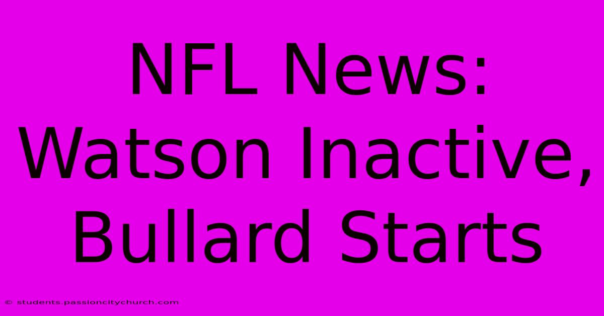 NFL News: Watson Inactive, Bullard Starts