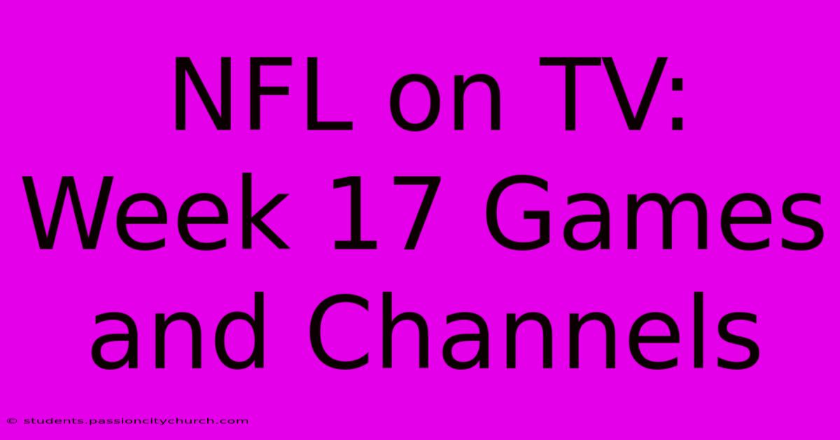 NFL On TV: Week 17 Games And Channels