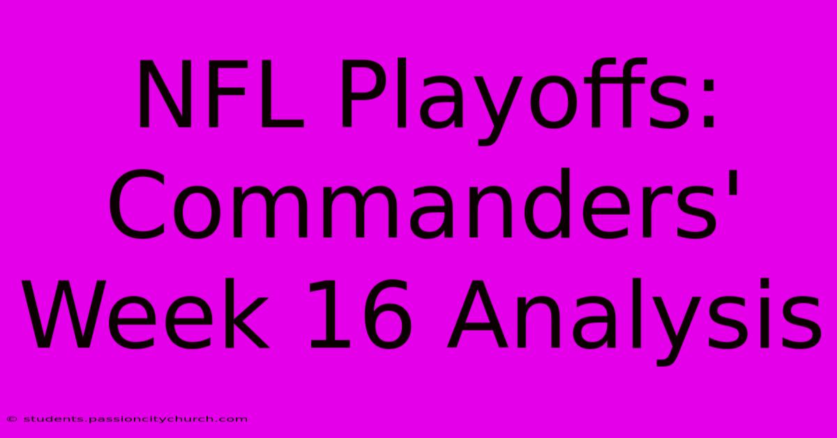 NFL Playoffs: Commanders' Week 16 Analysis