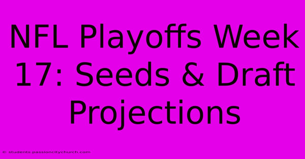 NFL Playoffs Week 17: Seeds & Draft Projections