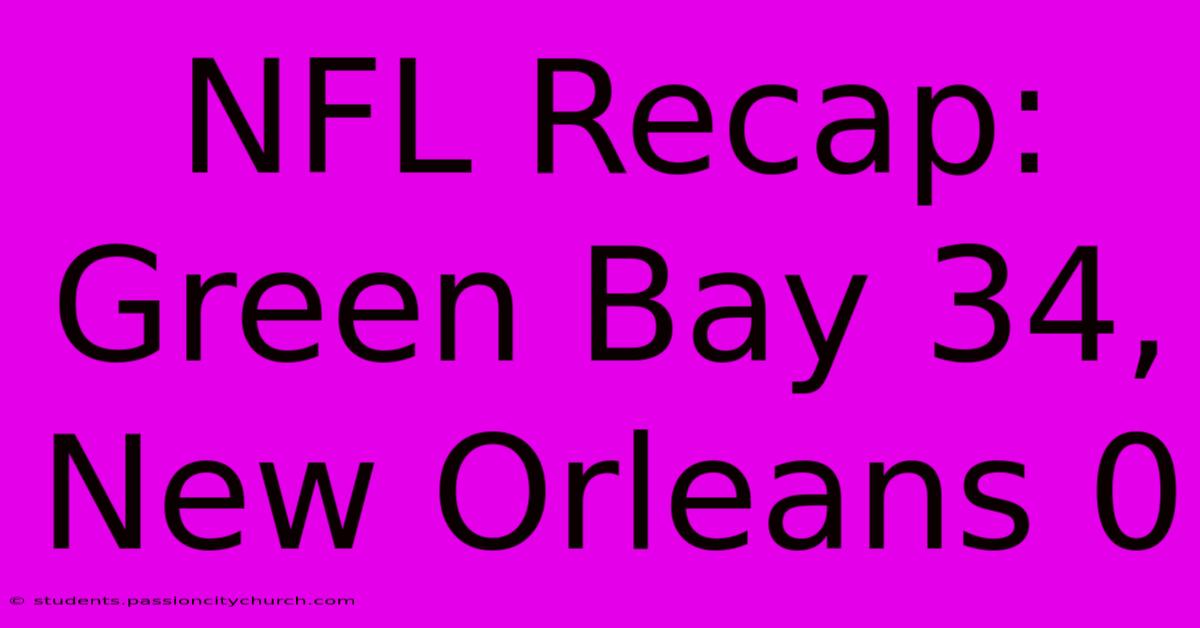 NFL Recap: Green Bay 34, New Orleans 0