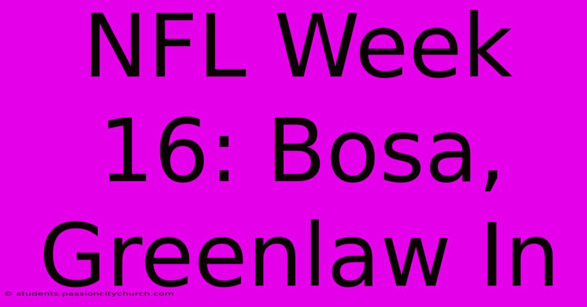 NFL Week 16: Bosa, Greenlaw In