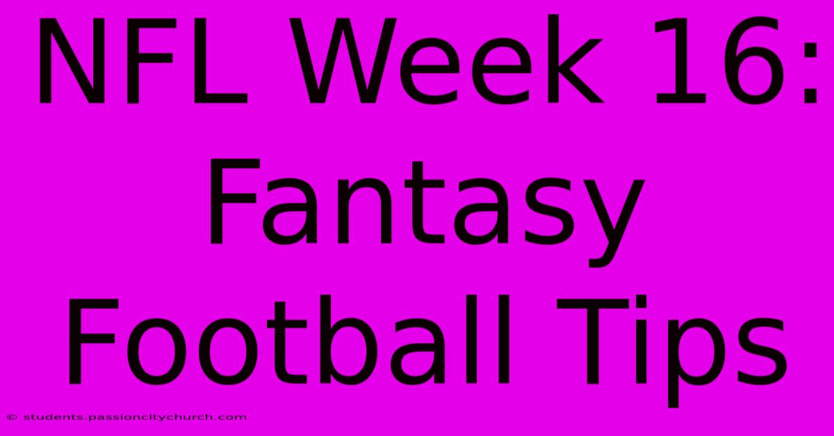 NFL Week 16: Fantasy Football Tips