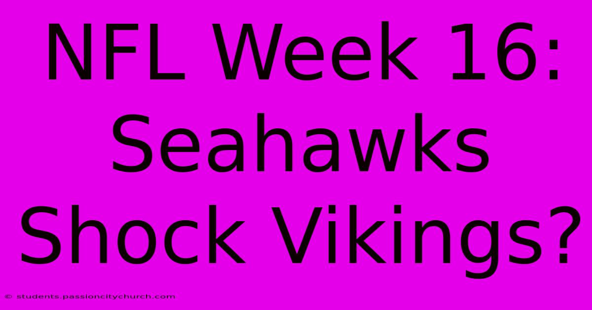 NFL Week 16: Seahawks Shock Vikings?