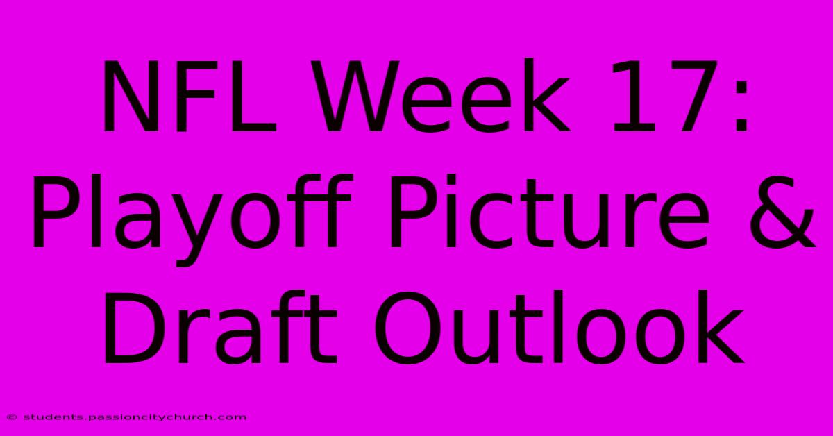 NFL Week 17: Playoff Picture & Draft Outlook