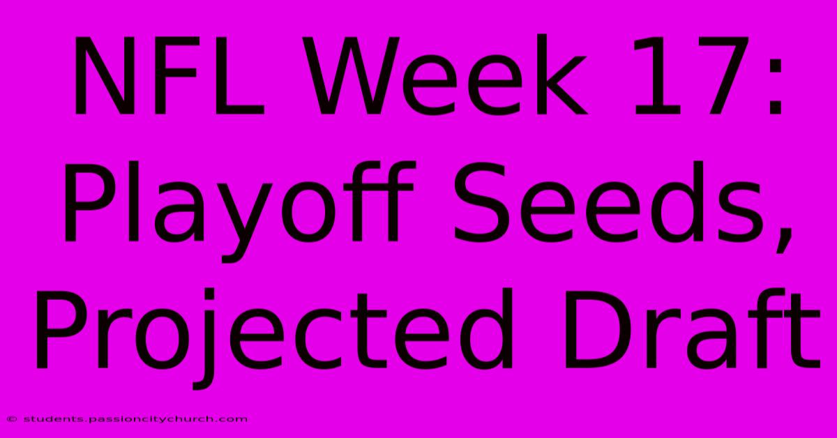 NFL Week 17: Playoff Seeds, Projected Draft