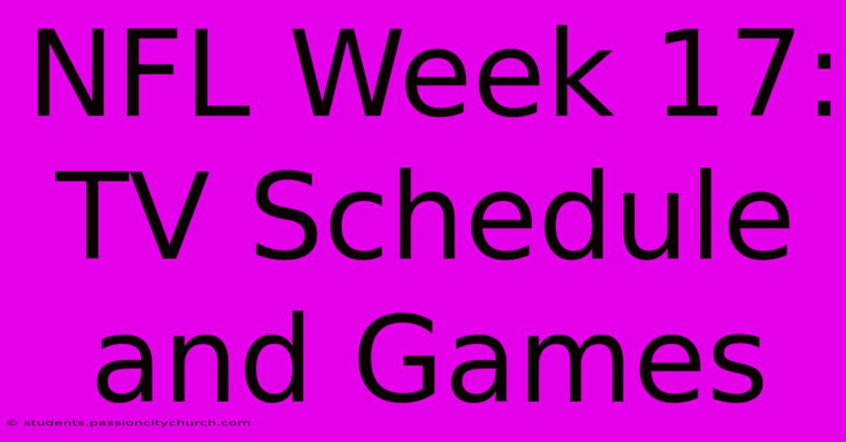 NFL Week 17: TV Schedule And Games