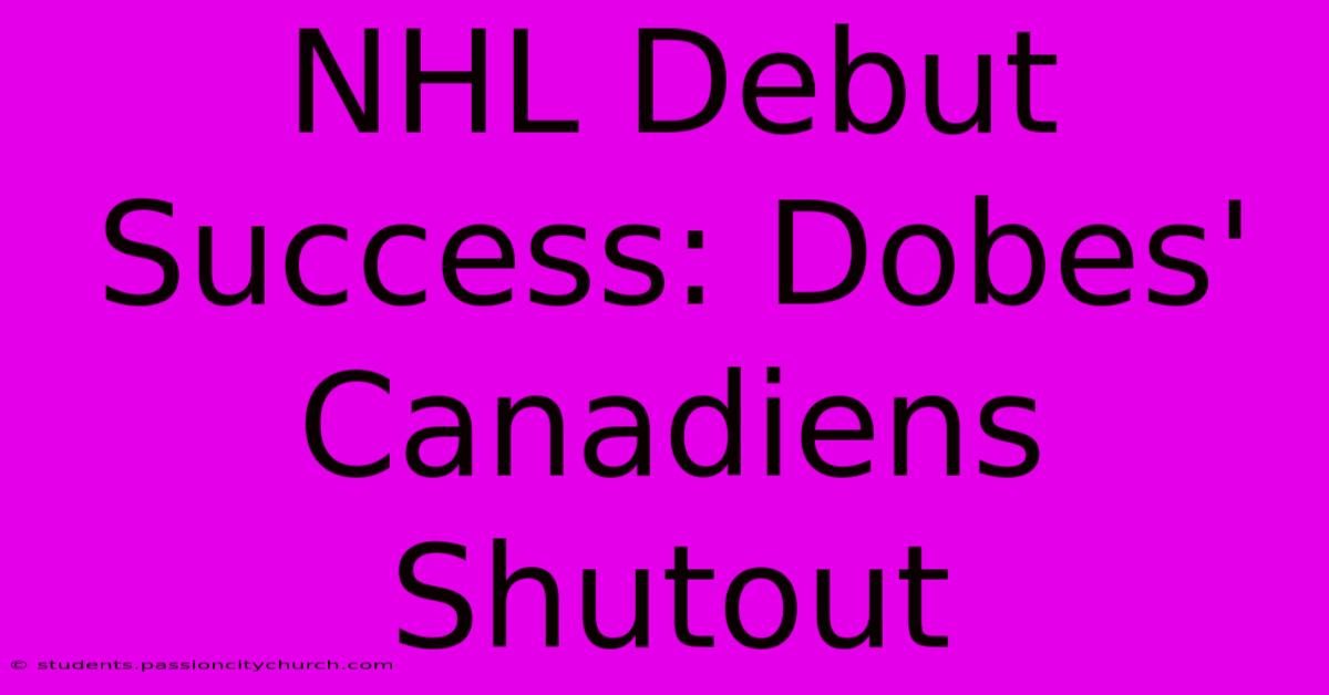 NHL Debut Success: Dobes' Canadiens Shutout