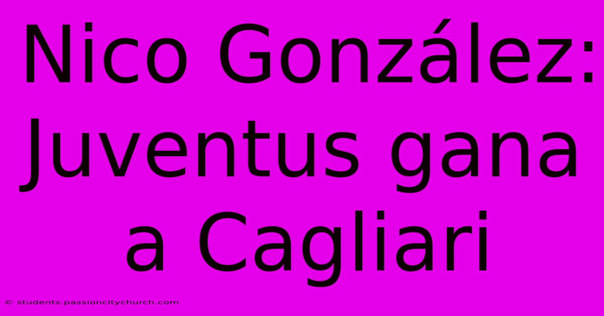 Nico González: Juventus Gana A Cagliari