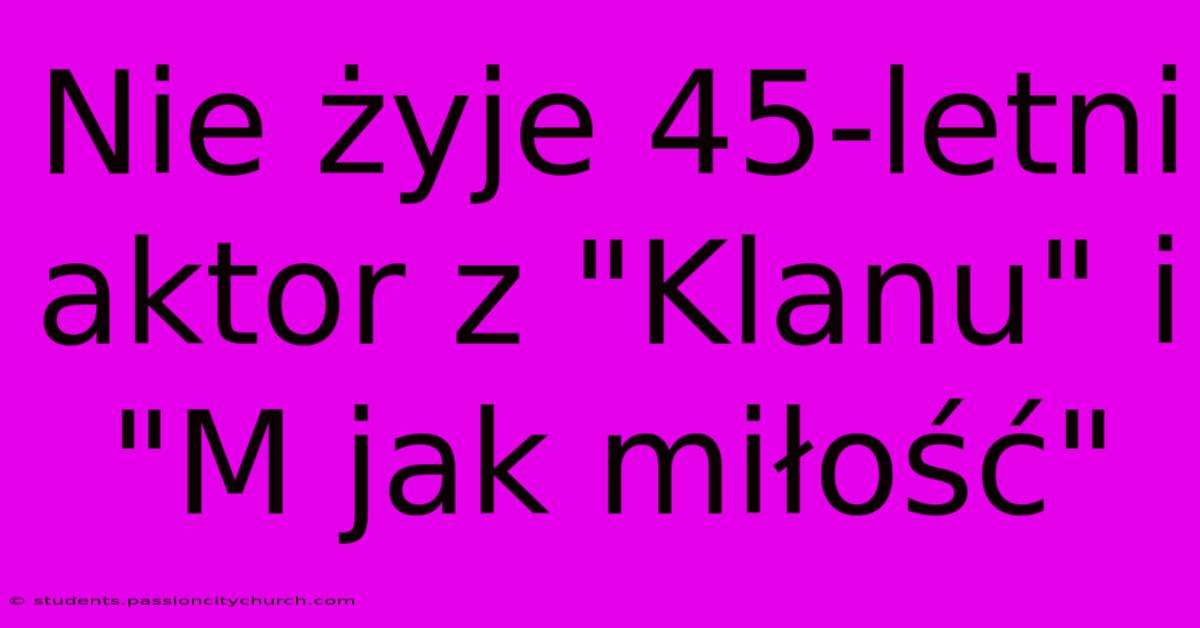 Nie Żyje 45-letni Aktor Z 