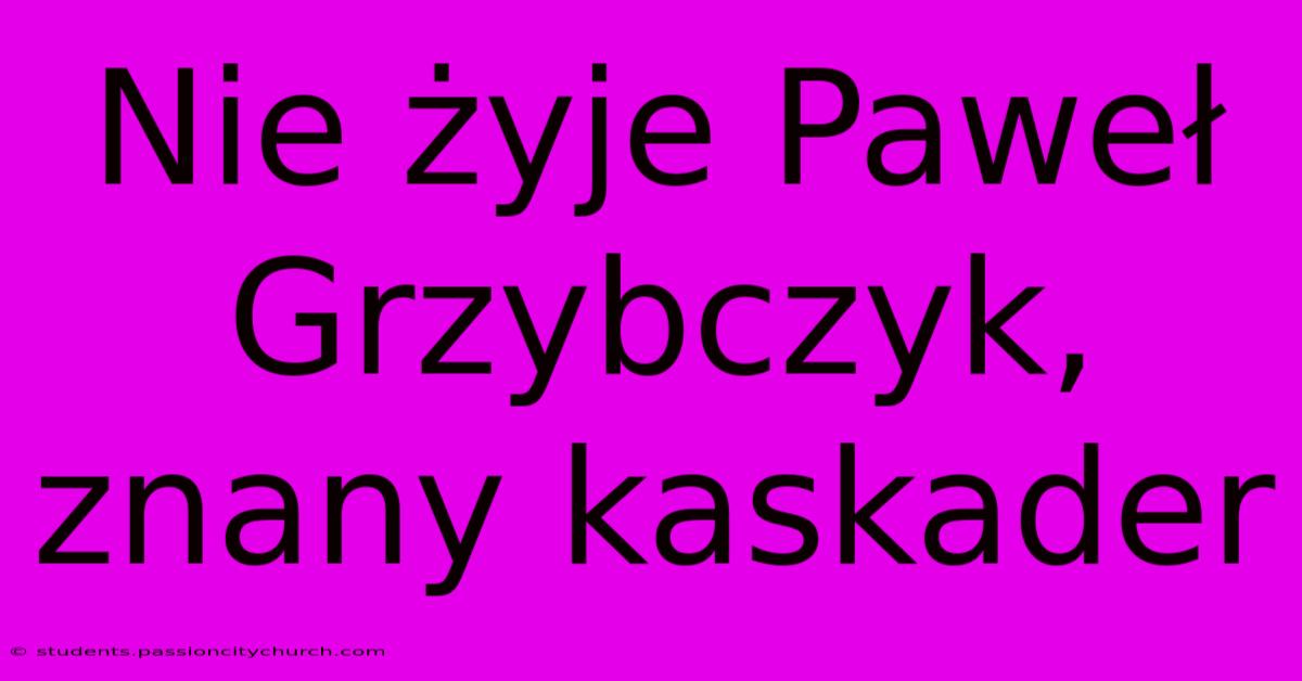 Nie Żyje Paweł Grzybczyk, Znany Kaskader