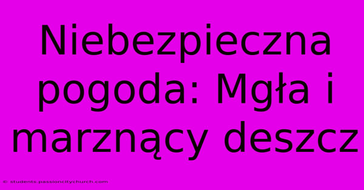 Niebezpieczna Pogoda: Mgła I Marznący Deszcz