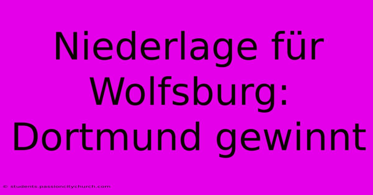 Niederlage Für Wolfsburg: Dortmund Gewinnt