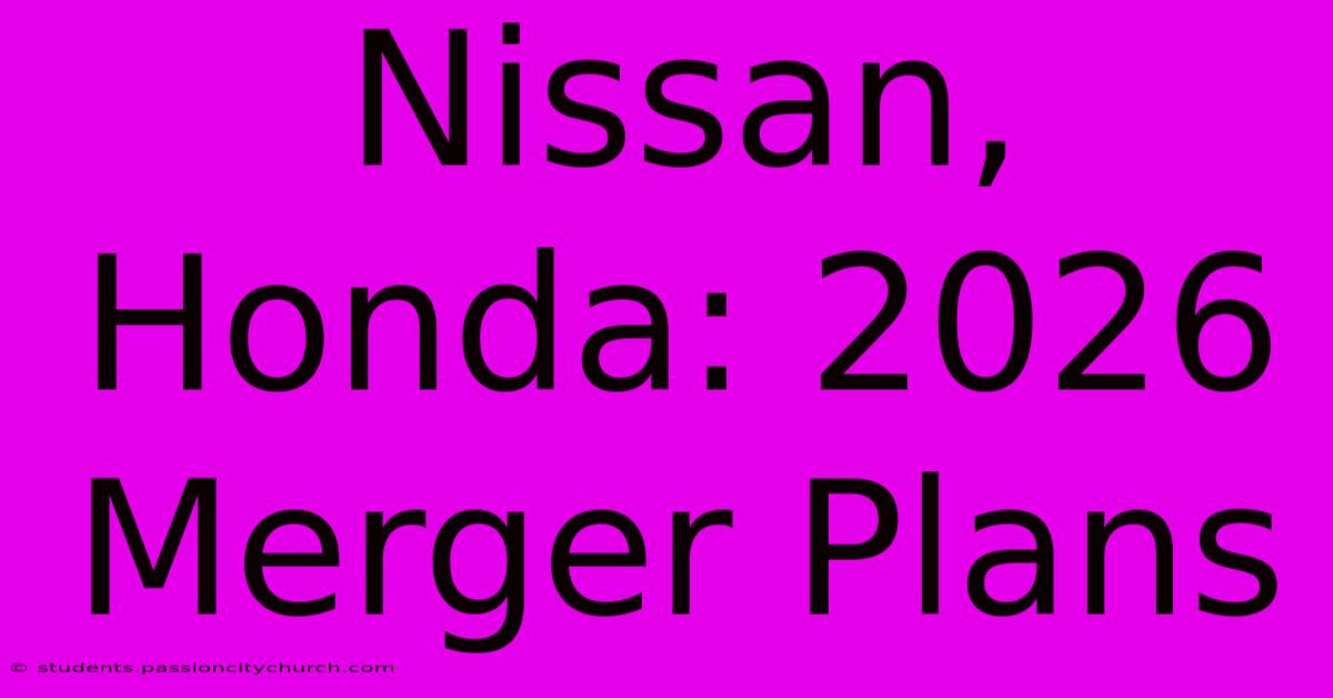 Nissan, Honda: 2026 Merger Plans