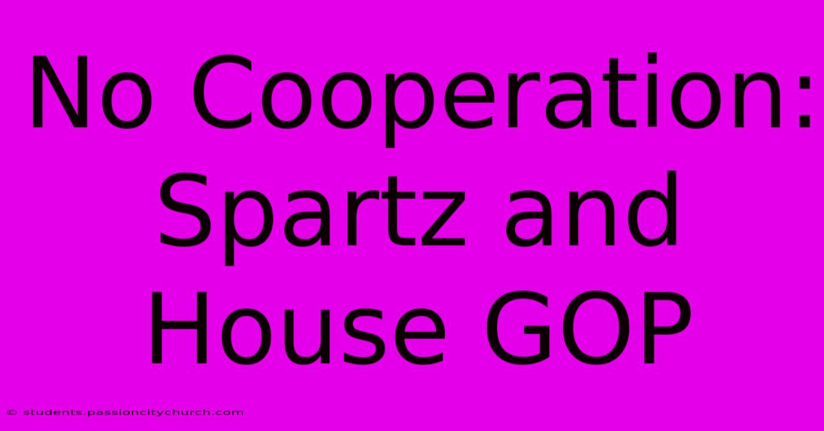 No Cooperation: Spartz And House GOP