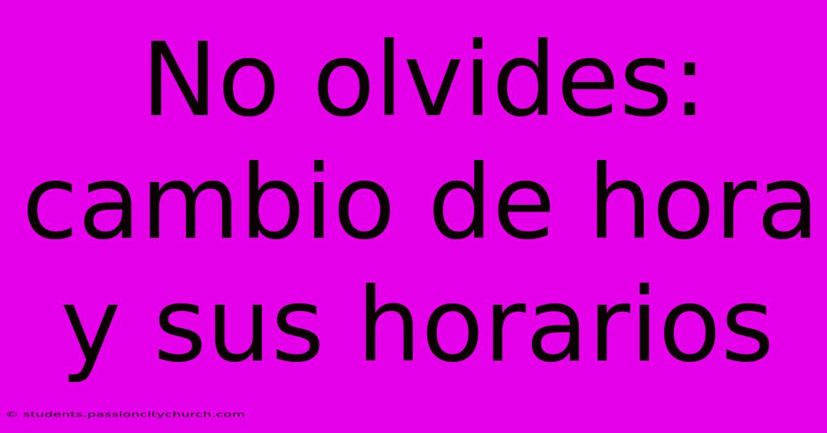 No Olvides: Cambio De Hora Y Sus Horarios