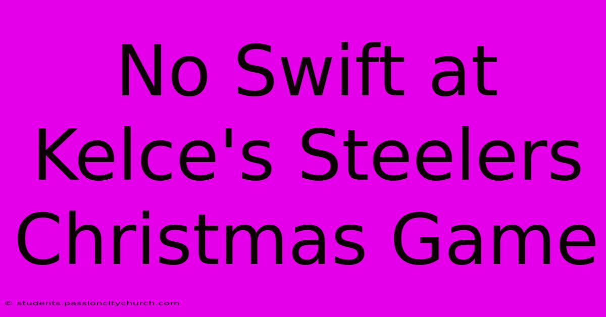 No Swift At Kelce's Steelers Christmas Game