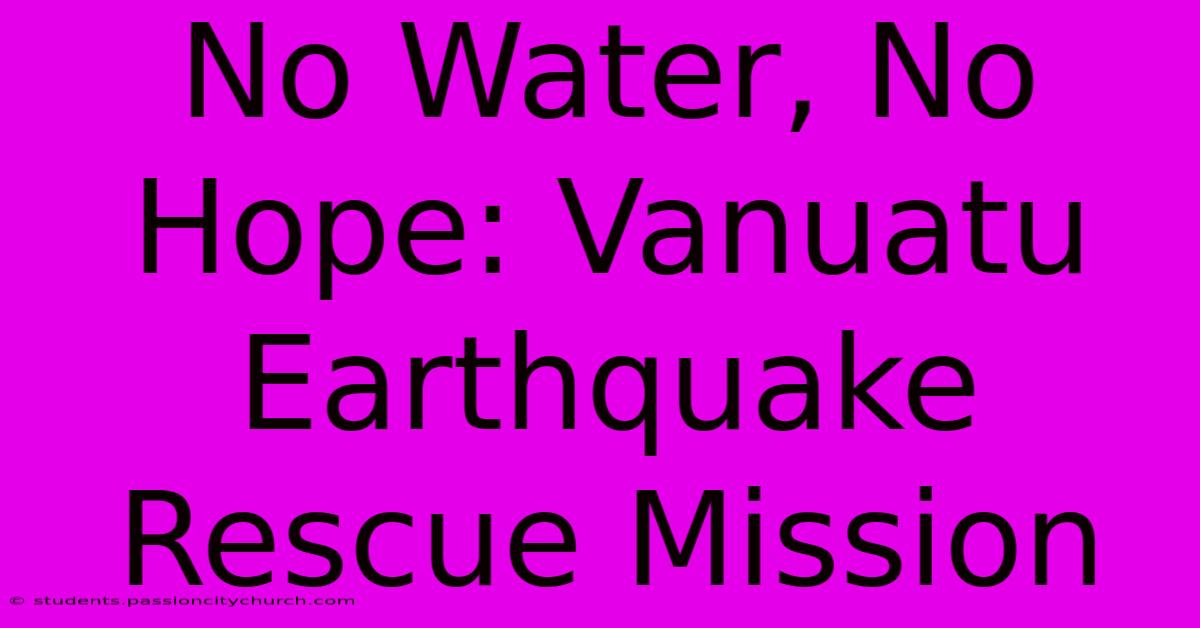 No Water, No Hope: Vanuatu Earthquake Rescue Mission