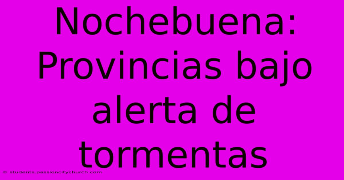 Nochebuena: Provincias Bajo Alerta De Tormentas