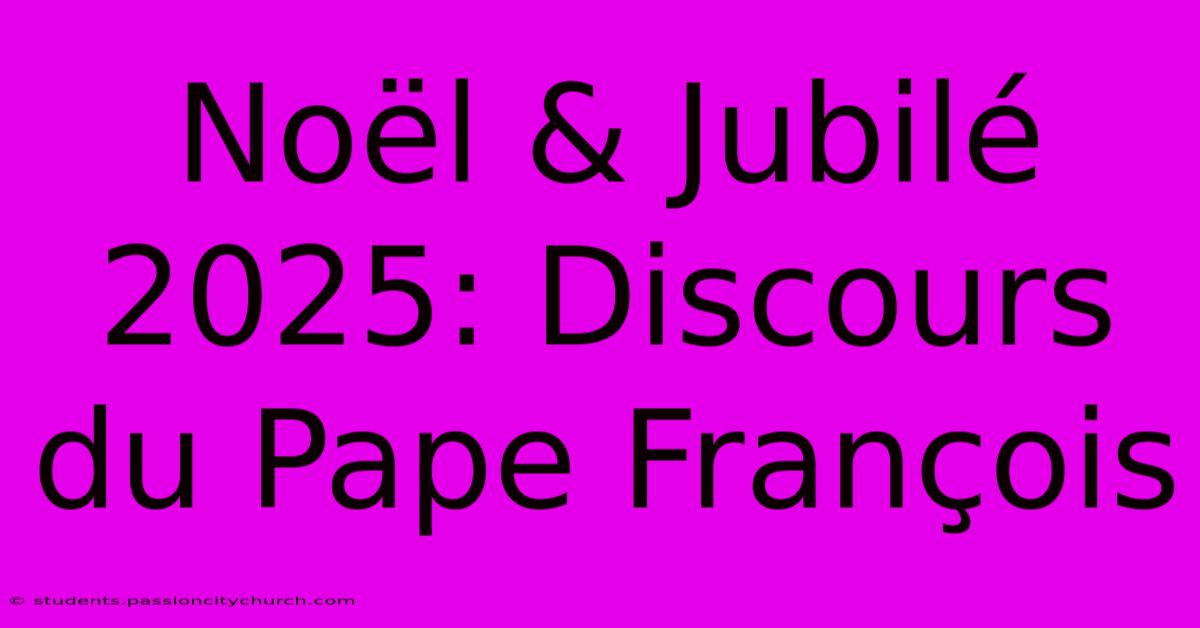 Noël & Jubilé 2025: Discours Du Pape François