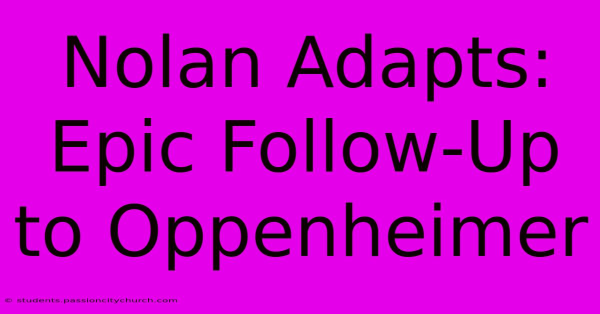 Nolan Adapts: Epic Follow-Up To Oppenheimer