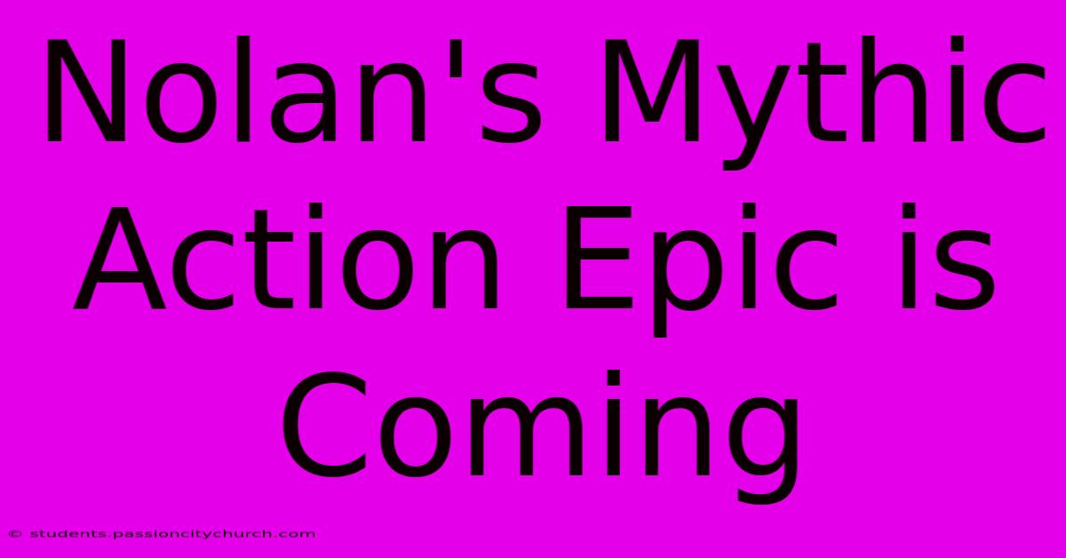 Nolan's Mythic Action Epic Is Coming