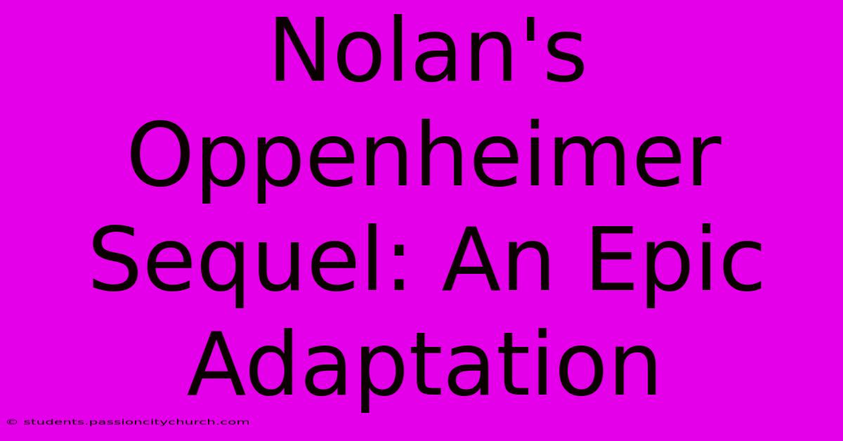 Nolan's Oppenheimer Sequel: An Epic Adaptation