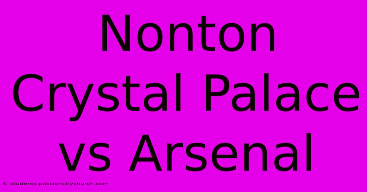 Nonton Crystal Palace Vs Arsenal