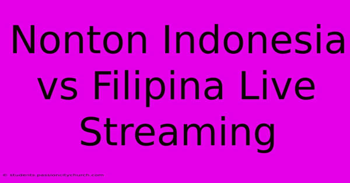 Nonton Indonesia Vs Filipina Live Streaming