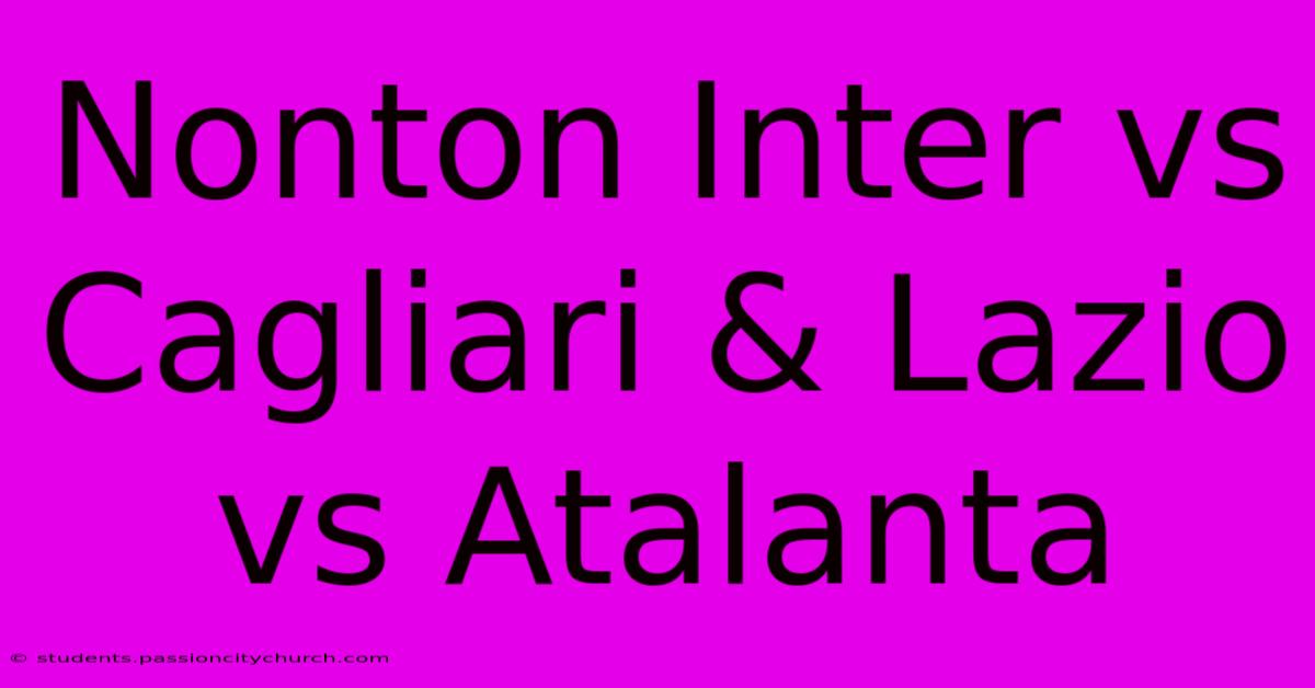 Nonton Inter Vs Cagliari & Lazio Vs Atalanta