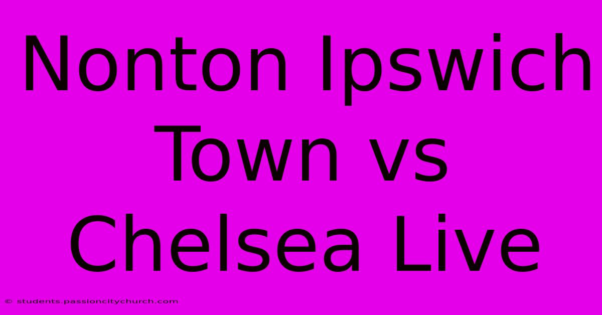 Nonton Ipswich Town Vs Chelsea Live