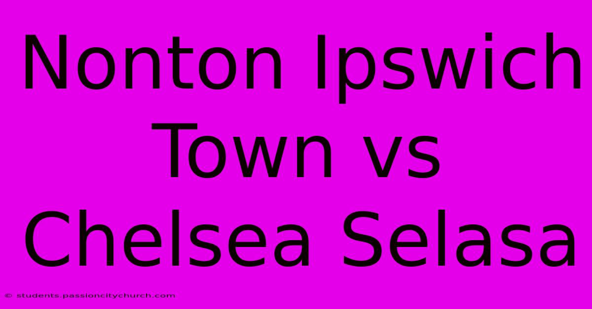 Nonton Ipswich Town Vs Chelsea Selasa