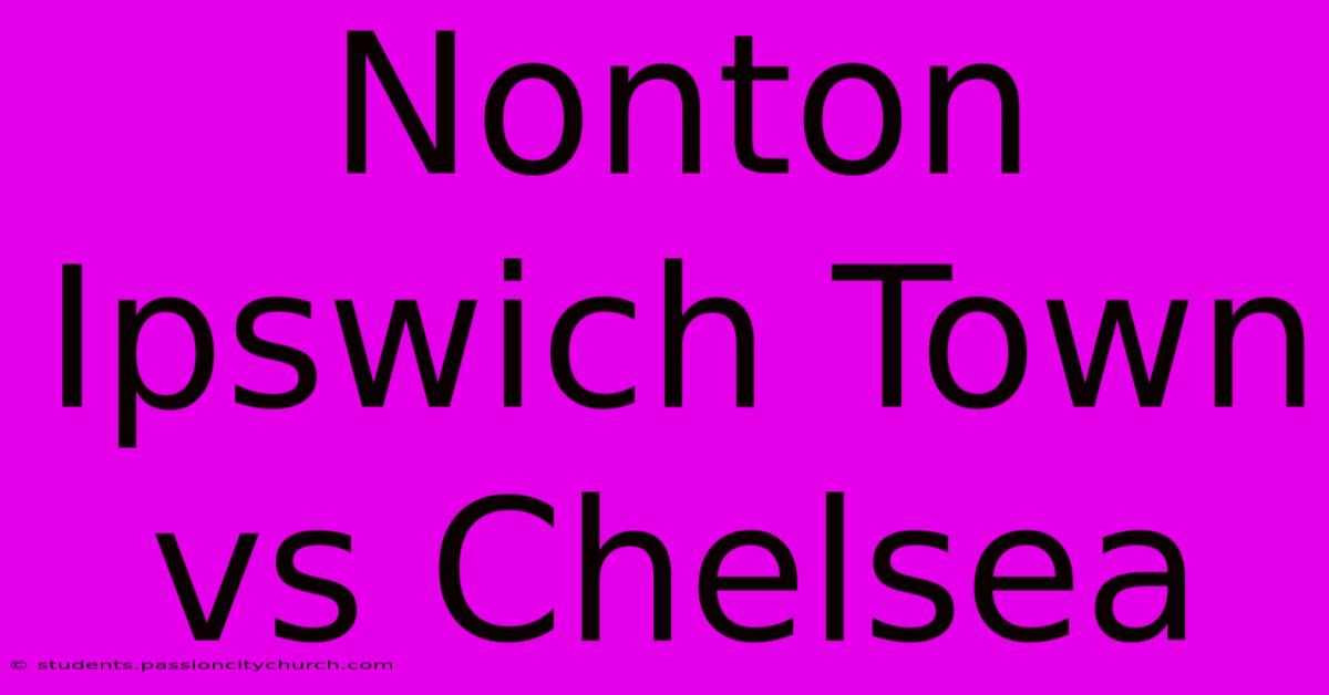 Nonton Ipswich Town Vs Chelsea