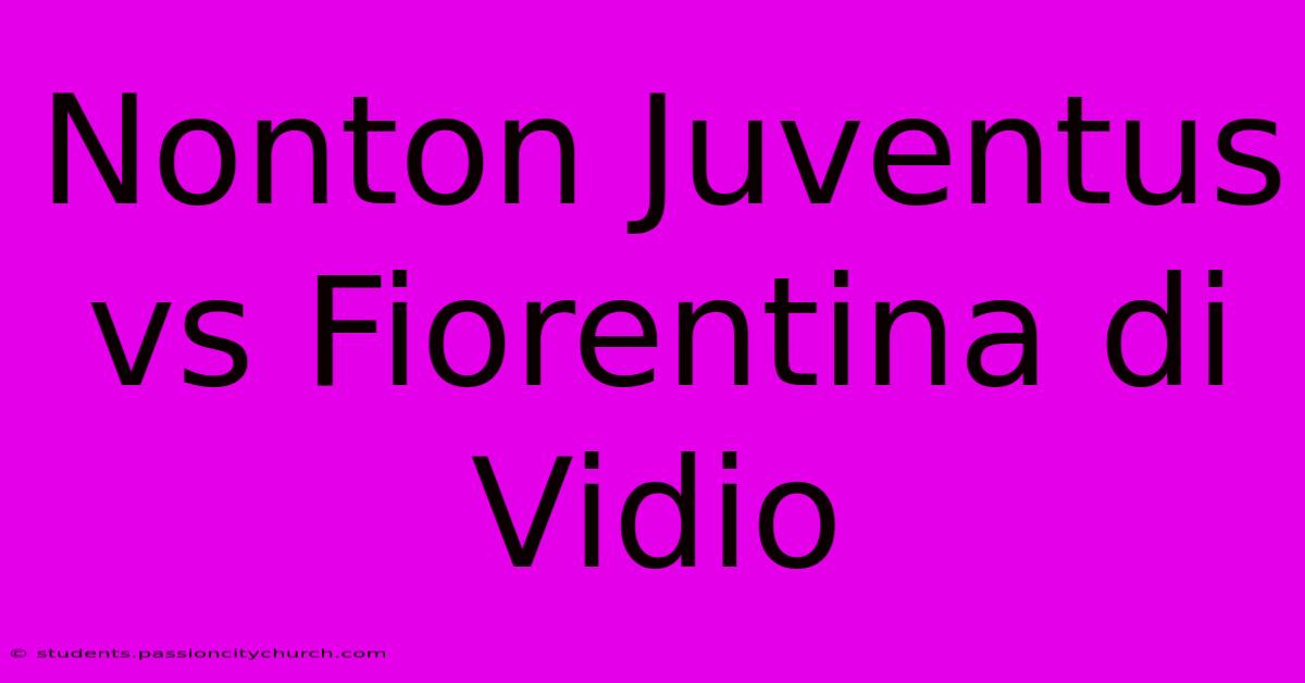 Nonton Juventus Vs Fiorentina Di Vidio