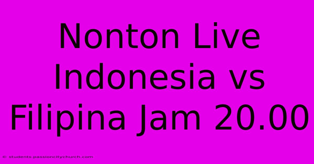 Nonton Live Indonesia Vs Filipina Jam 20.00