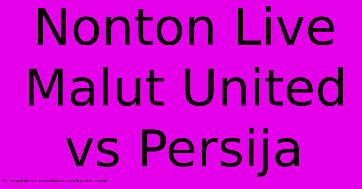 Nonton Live Malut United Vs Persija