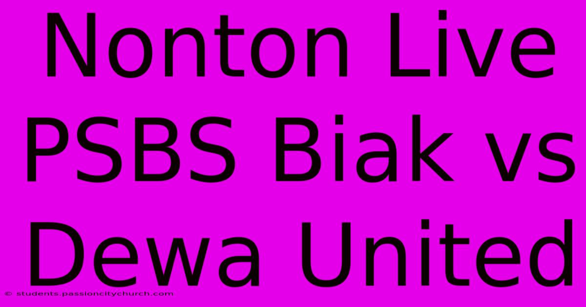 Nonton Live PSBS Biak Vs Dewa United